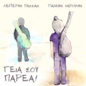 ΓΙΑΝΝΗΣ ΧΑΡΟΥΛΗΣ ΚΑΙ ΛΕΥΤΕΡΗΣ ΠΑΣΣΙΑΣ: &quot;ΓΕΙΑ ΣΟΥ ΠΑΡΕΑ&quot; - ΝΕΟ ΤΡΑΓΟΥΔΙ