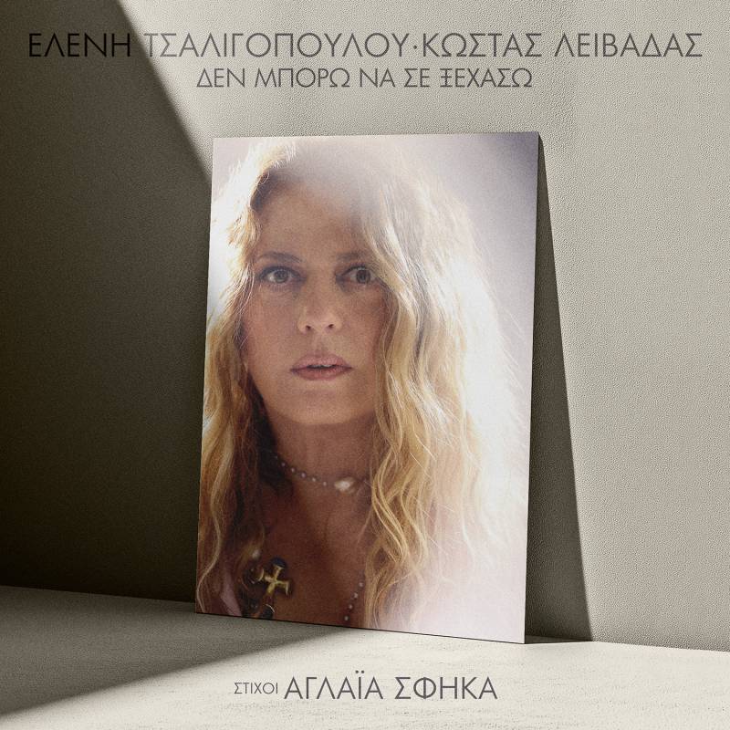 ΕΛΕΝΗ ΤΣΑΛΙΓΟΠΟΥΛΟΥ - ΚΩΣΤΑΣ ΛΕΙΒΑΔΑΣ Ι Νεο single I ΔΕΝ ΜΠΟΡΩ ΝΑ ΣΕ ΞΕΧΑΣΩ