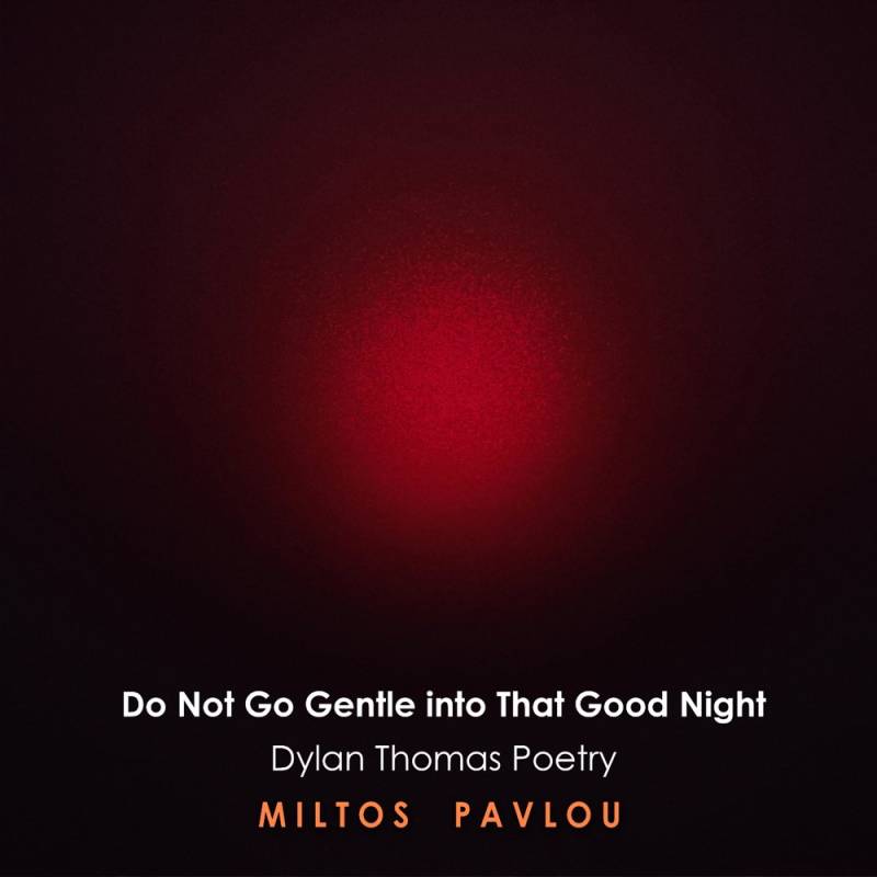 Ο Μίλτος Παύλου μελοποιεί Dylan Thomas: «Do Not Go Gentle Into That Good Night»