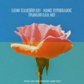 ΕΛΕΝΗ ΤΣΑΛΙΓΟΠΟΠΟΥΛΟΥ - ΜΑΝΟΣ ΠΥΡΟΒΟΛΑΚΗΣ / ΝΕΟ ΤΡΑΓΟΥΔΙ / ΤΡΙΑΝΤΑΦΥΛΛΙΑ ΜΟΥ