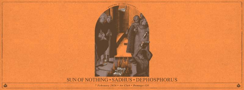 Bonfire of the Vanities: Sun of Nothing • Sadhus • Dephosphorus | 07.02.2026 | AN CLUB